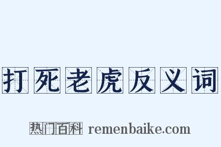打死老虎反义词是什么意思的图片